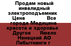 Продам новый инвалидный электроподъемник › Цена ­ 60 000 - Все города Медицина, красота и здоровье » Другое   . Ямало-Ненецкий АО,Лабытнанги г.